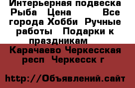  Интерьерная подвеска Рыба › Цена ­ 450 - Все города Хобби. Ручные работы » Подарки к праздникам   . Карачаево-Черкесская респ.,Черкесск г.